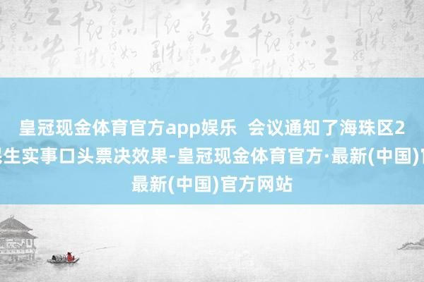 皇冠现金体育官方app娱乐  会议通知了海珠区2025年民生实事口头票决效果-皇冠现金体育官方·最新(中国)官方网站
